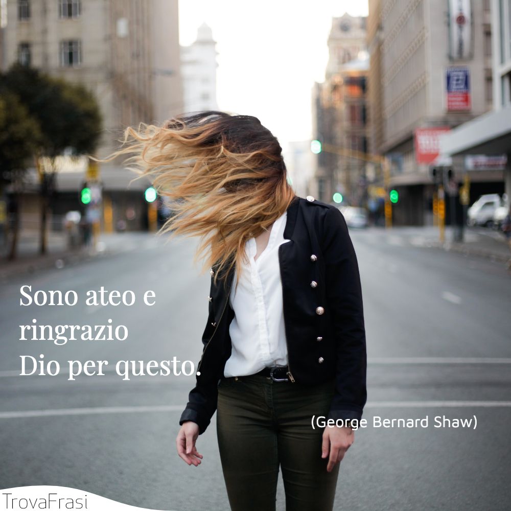 Sono ateo e ringrazio Dio per questo.