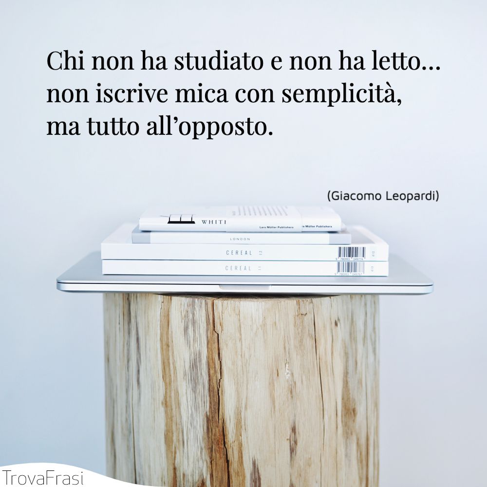 Chi non ha studiato e non ha letto… non iscrive mica con semplicità, ma tutto all’opposto.