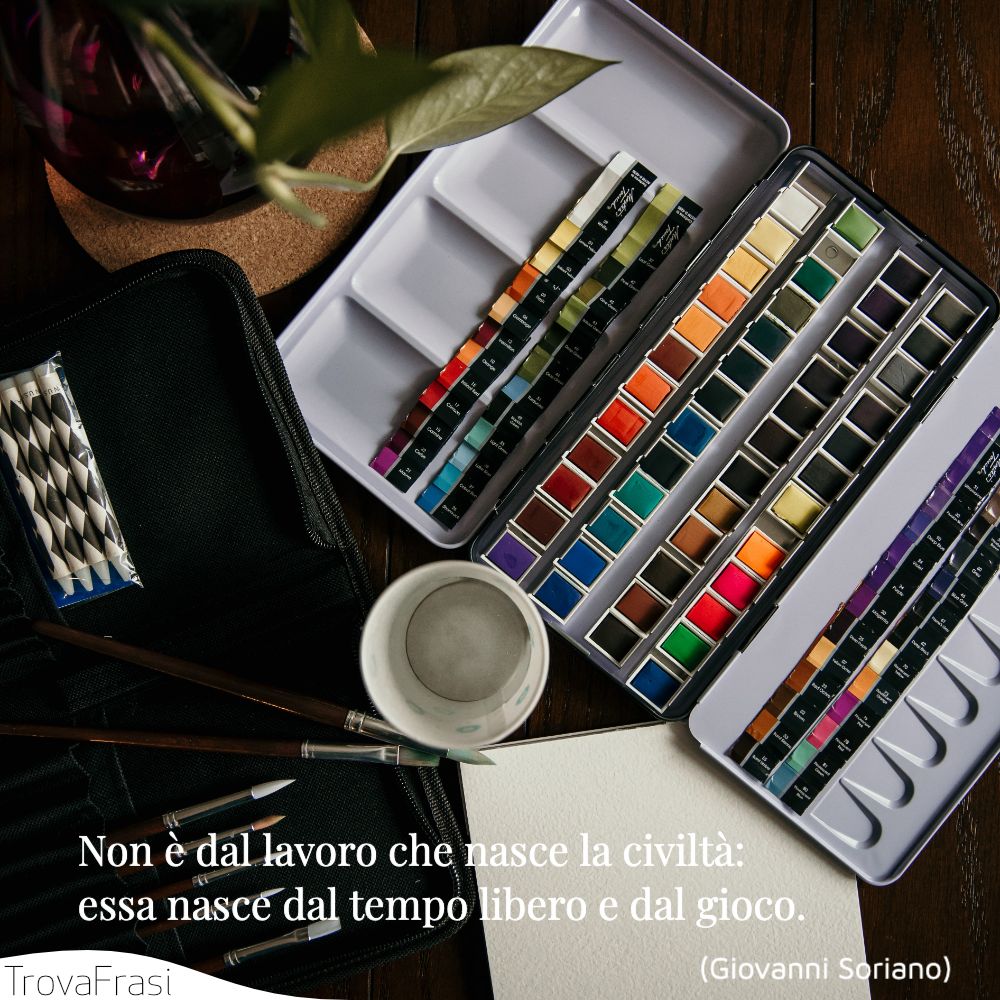 Non è dal lavoro che nasce la civiltà: essa nasce dal tempo libero e dal gioco.
