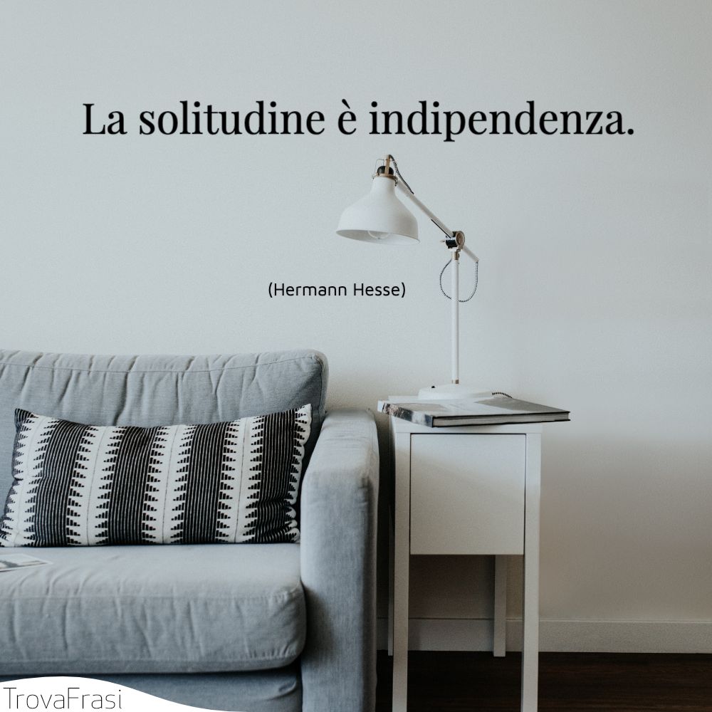 La solitudine è indipendenza.