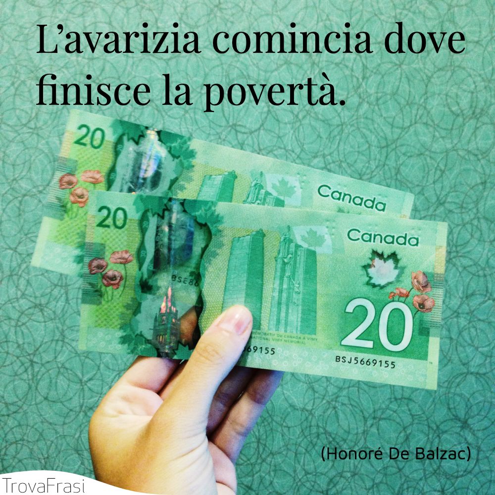 L’avarizia comincia dove finisce la povertà.