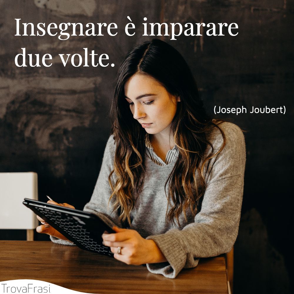 Insegnare è imparare due volte.