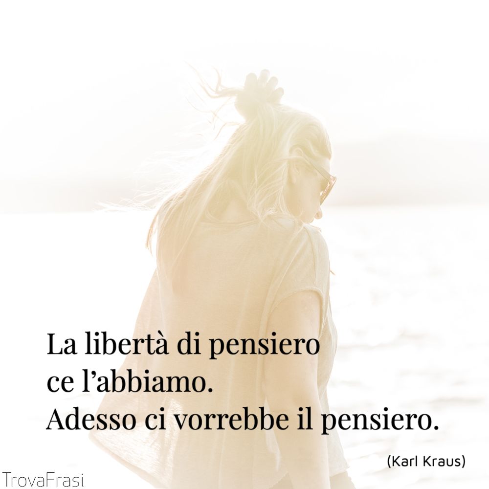 La libertà di pensiero ce l’abbiamo. Adesso ci vorrebbe il pensiero.