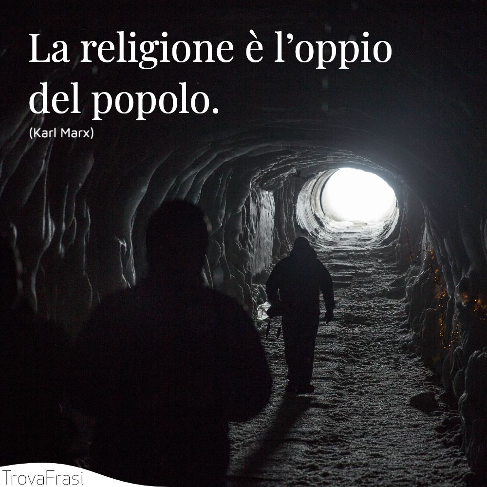 La religione è l’oppio del popolo.