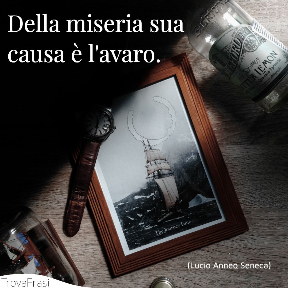 Della miseria sua causa è l'avaro.