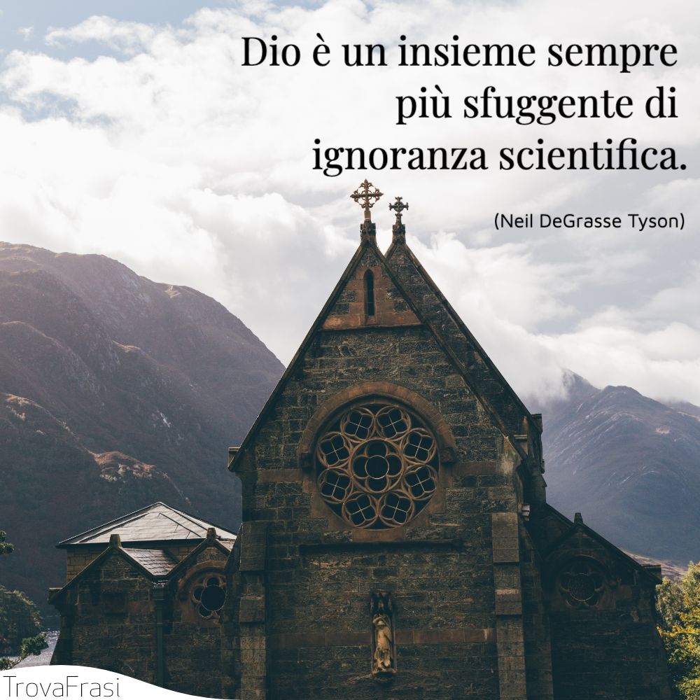 Dio è un insieme sempre più sfuggente di ignoranza scientifica.