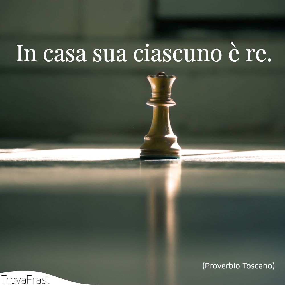 In casa sua ciascuno è re.