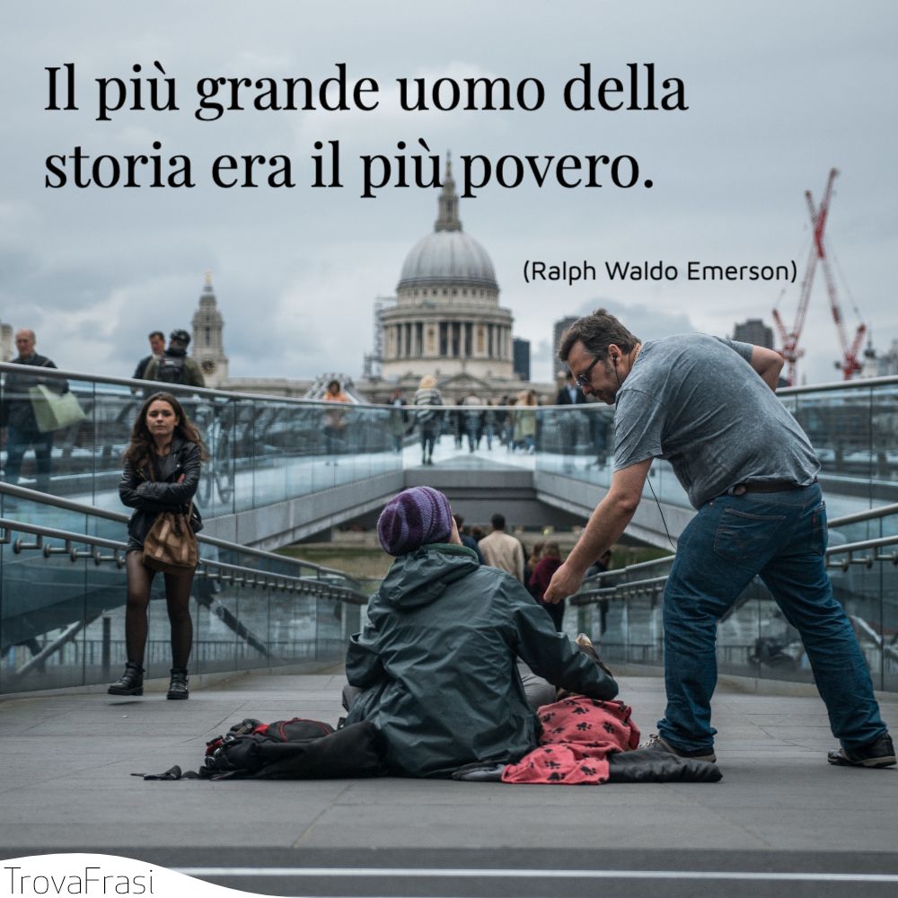 Il più grande uomo della storia era il più povero.