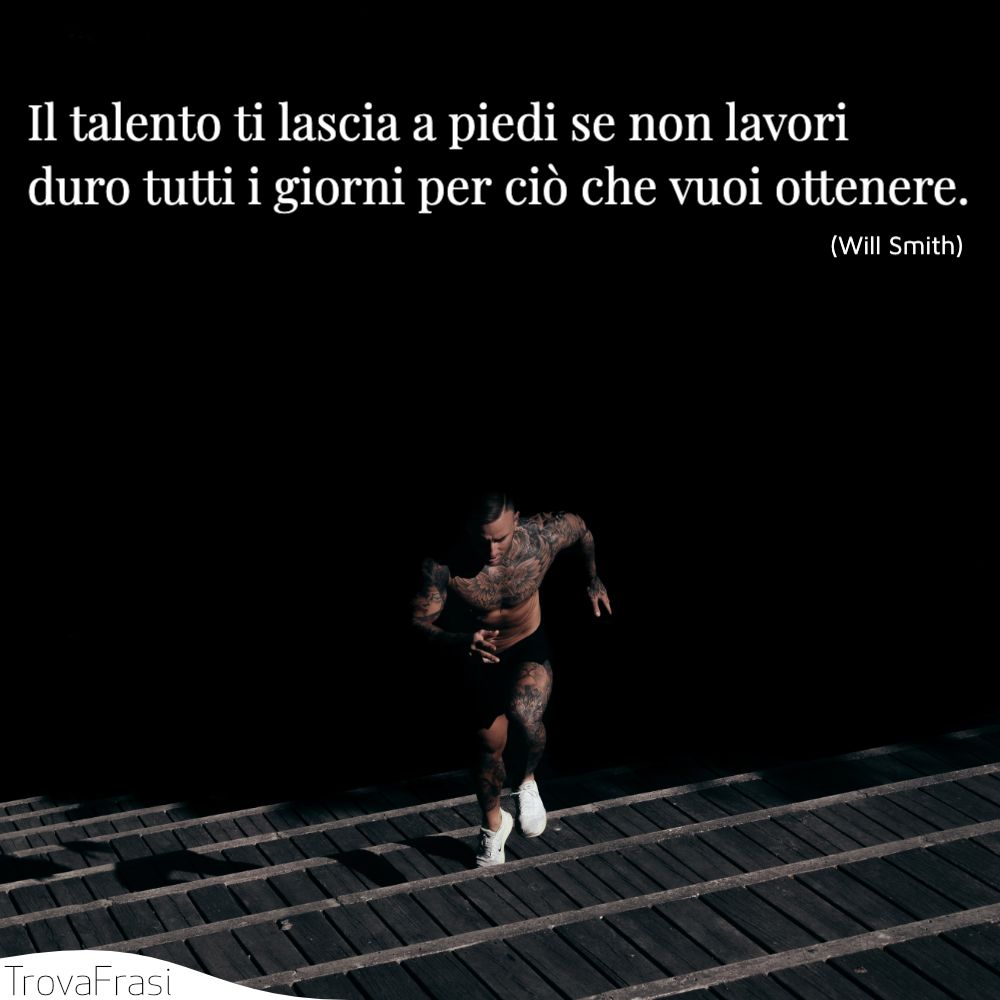 Il talento ti lascia a piedi se non lavori duro tutti i giorni per ciò che vuoi ottenere.