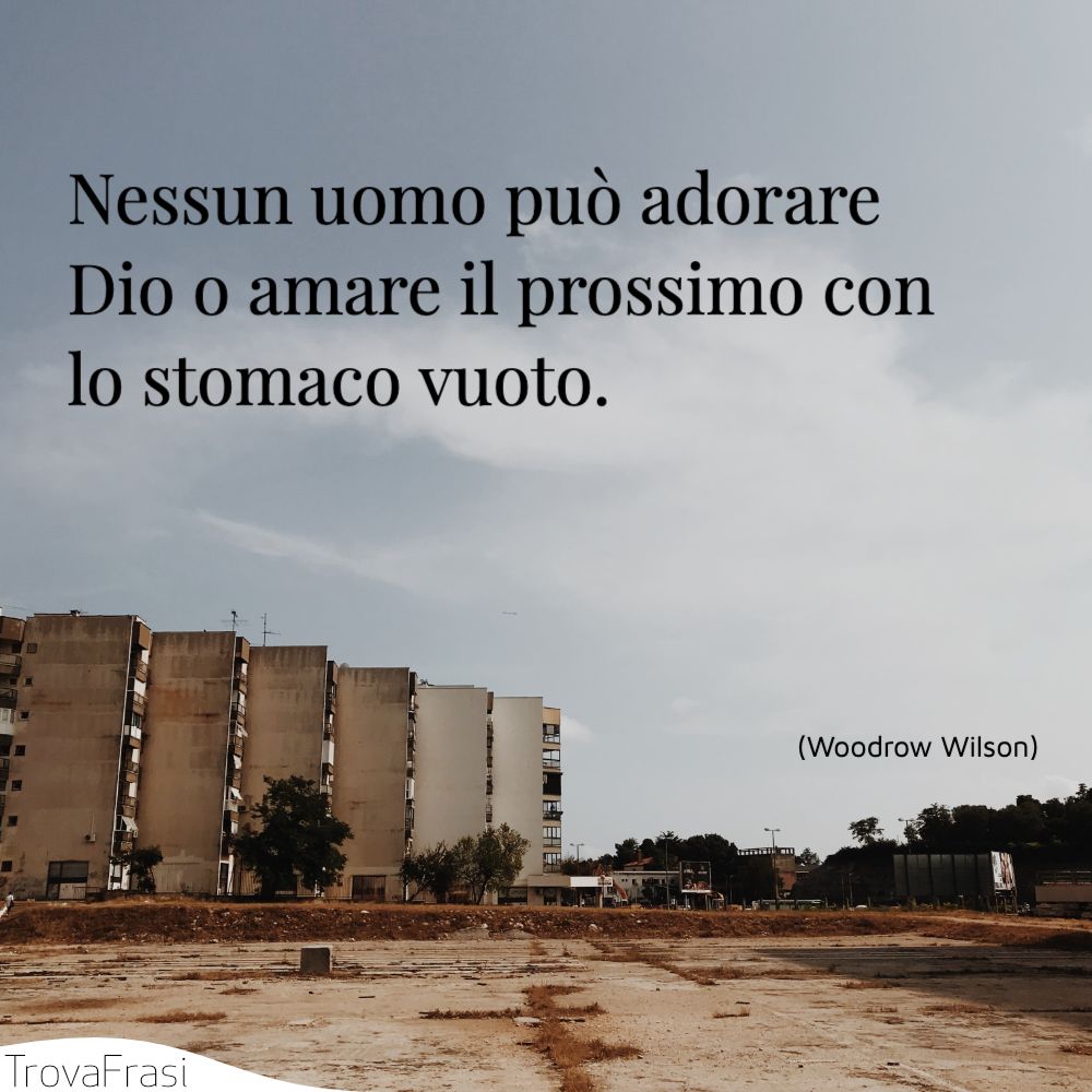 Nessun uomo può adorare Dio o amare il prossimo con lo stomaco vuoto.