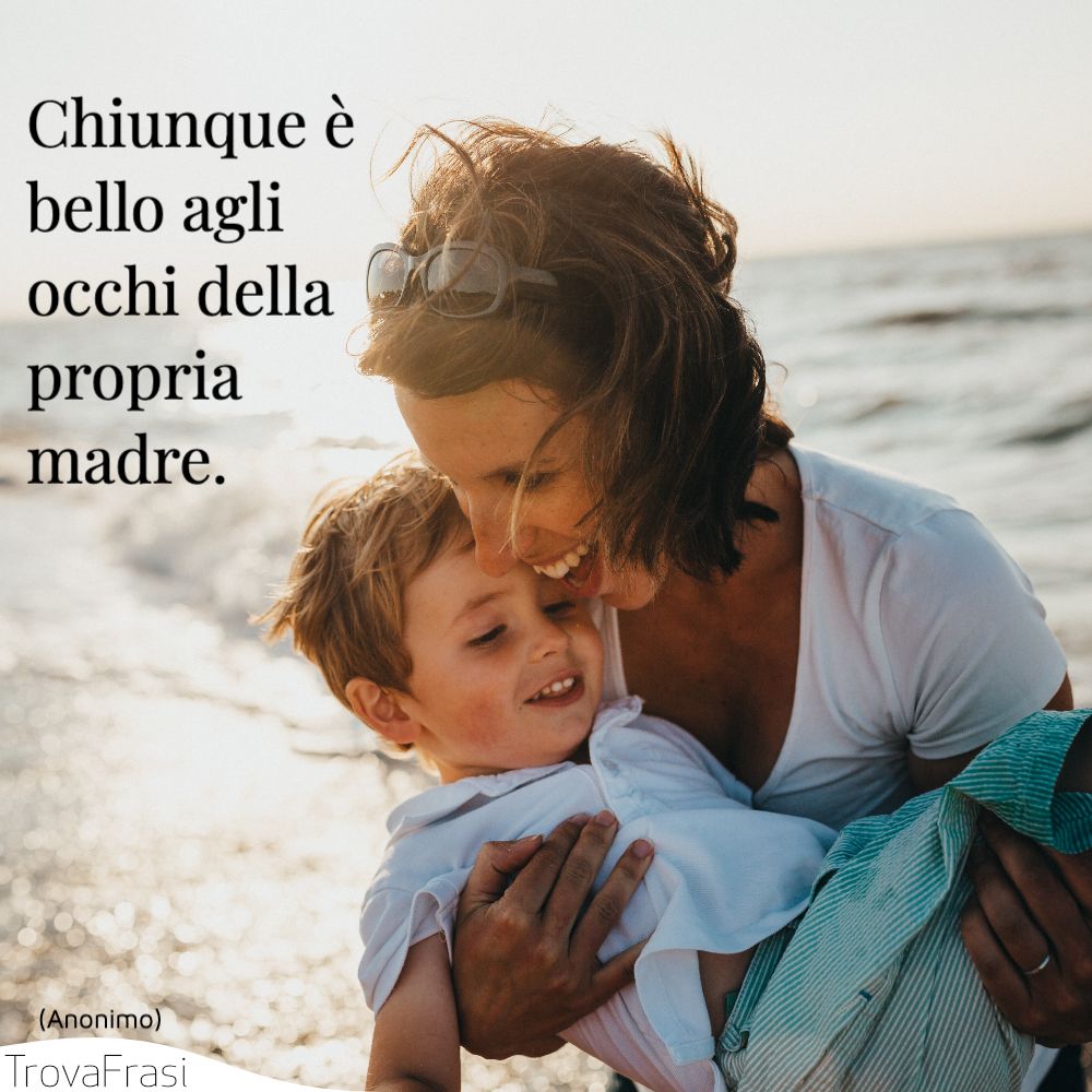 Chiunque è bello agli occhi della propria madre.