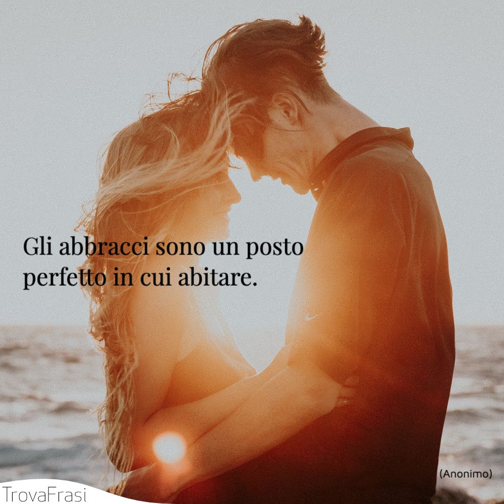Gli abbracci sono un posto perfetto in cui abitare.