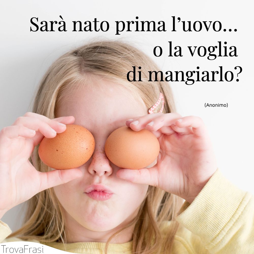 Sarà nato prima l’uovo… o la voglia di mangiarlo?