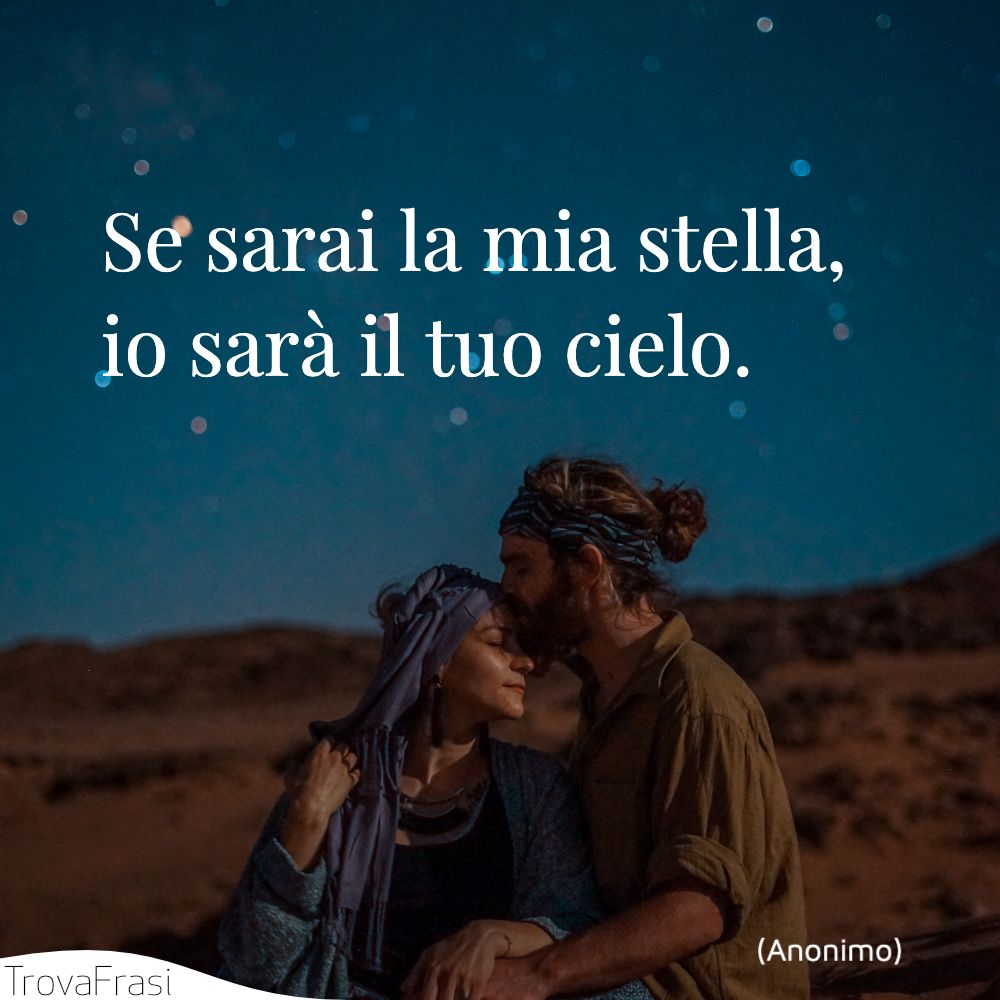 Se sarai la mia stella, io sarà il tuo cielo.