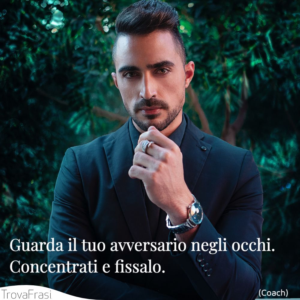 Guarda il tuo avversario negli occhi. Concentrati e fissalo. 