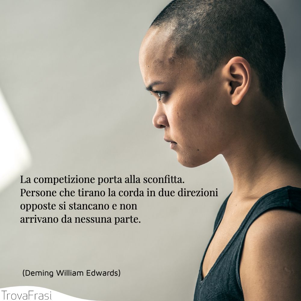 La competizione porta alla sconfitta. Persone che tirano la corda in due direzioni opposte si stancano e non arrivano da nessuna parte.