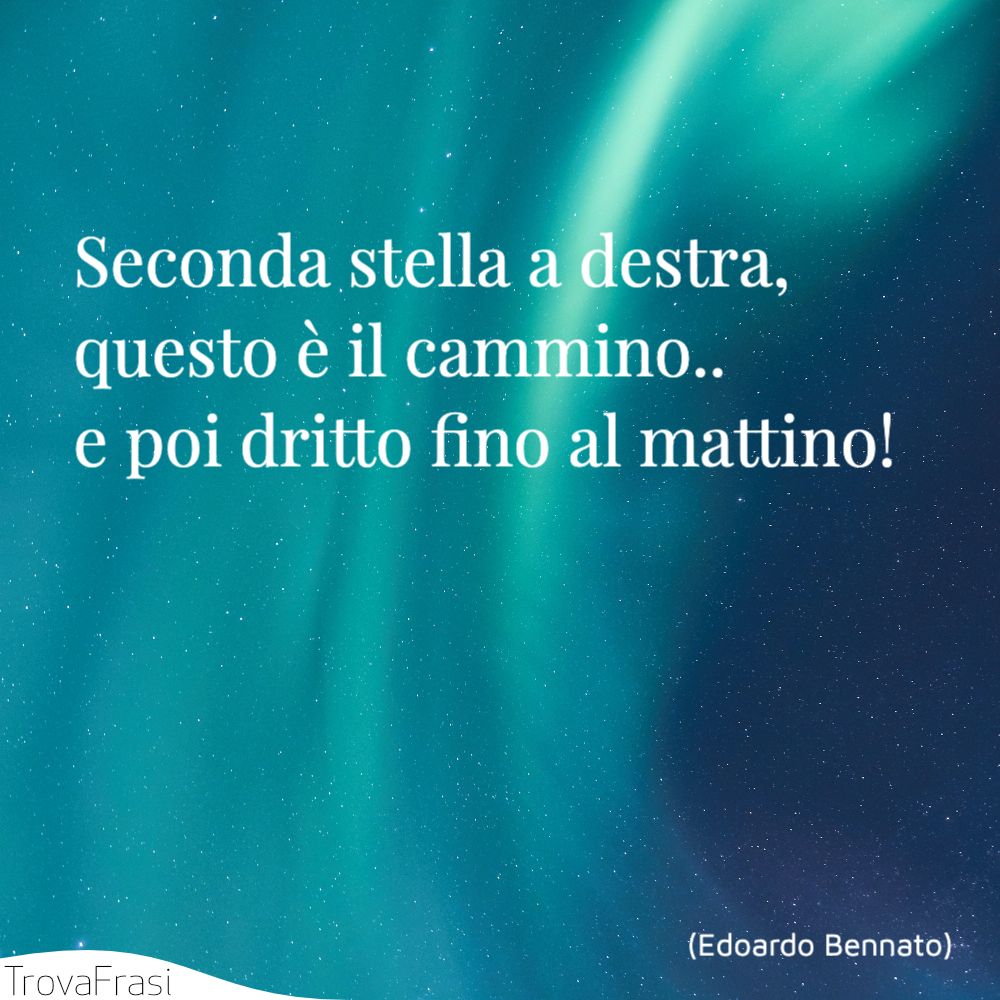 Seconda stella a destra, questo è il cammino.. e poi dritto fino al mattino!