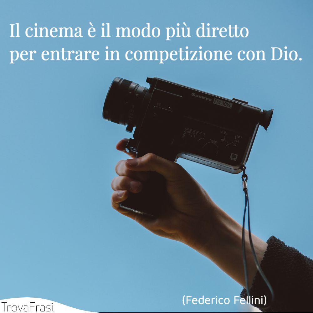 Il cinema è il modo più diretto per entrare in competizione con Dio.
