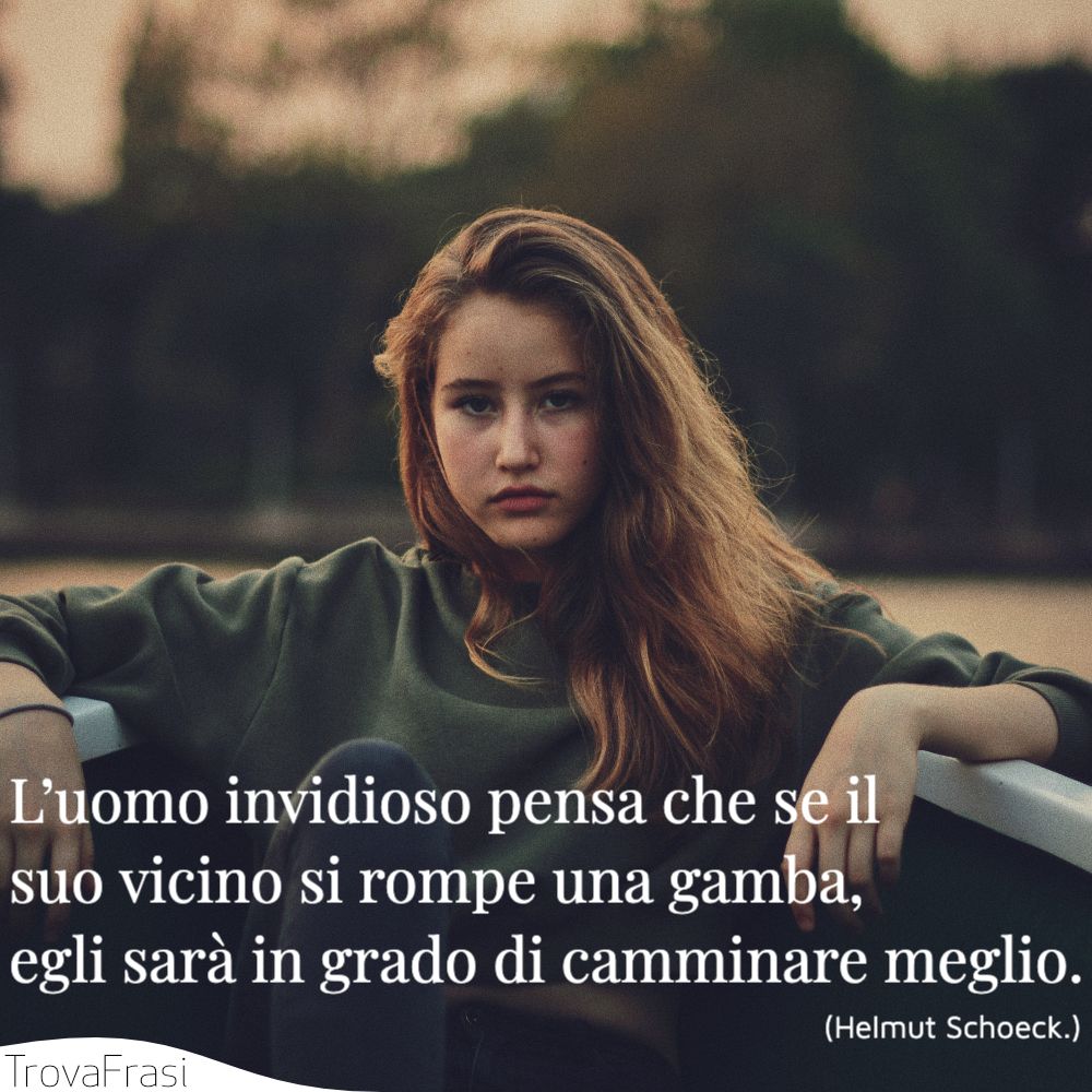 L’uomo invidioso pensa che se il suo vicino si rompe una gamba, egli sarà in grado di camminare meglio.