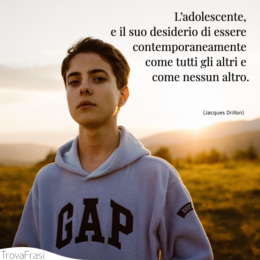 L’adolescente, e il suo desiderio di essere contemporaneamente come tutti gli altri e come nessun altro.