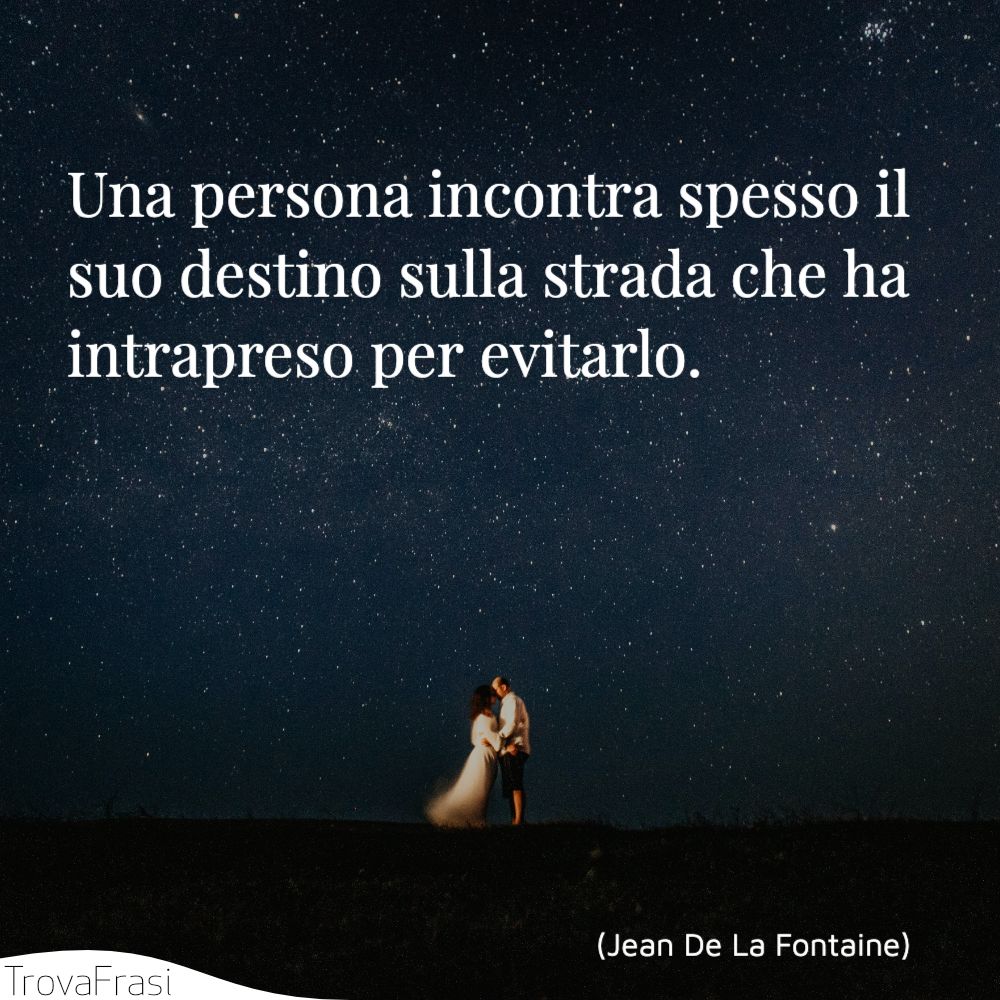 Una persona incontra spesso il suo destino sulla strada che ha intrapreso per evitarlo.