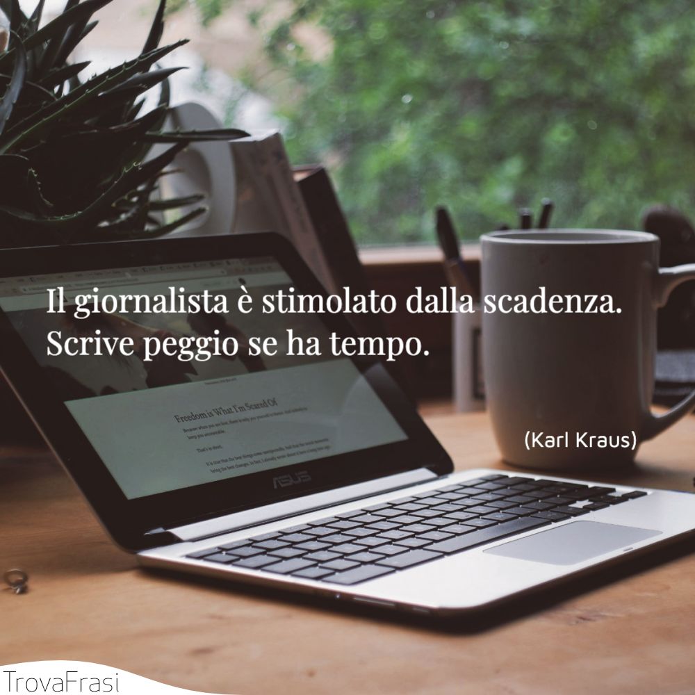 Il giornalista è stimolato dalla scadenza. Scrive peggio se ha tempo.