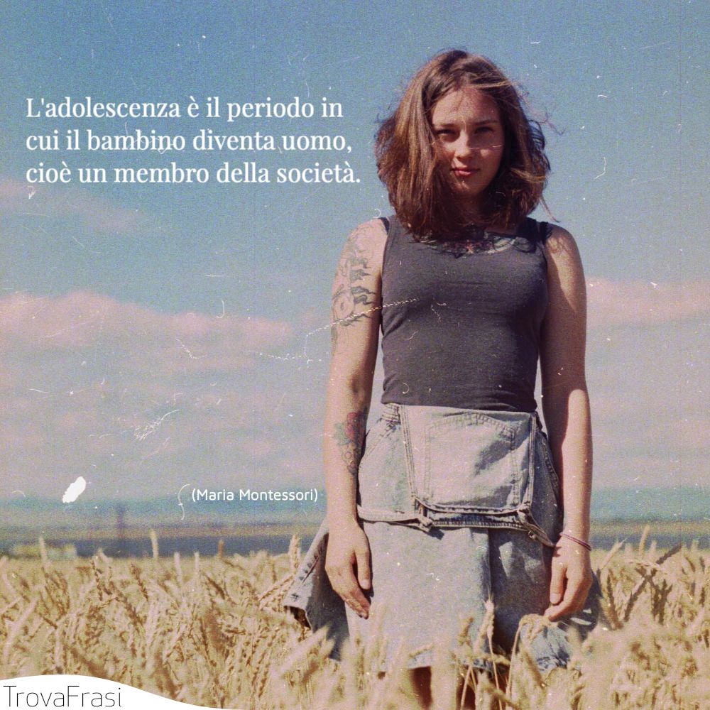 L'adolescenza è il periodo in cui il bambino diventa uomo, cioè un membro della società.