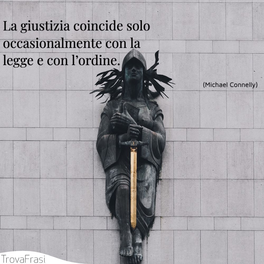 La giustizia coincide solo occasionalmente con la legge e con l’ordine.