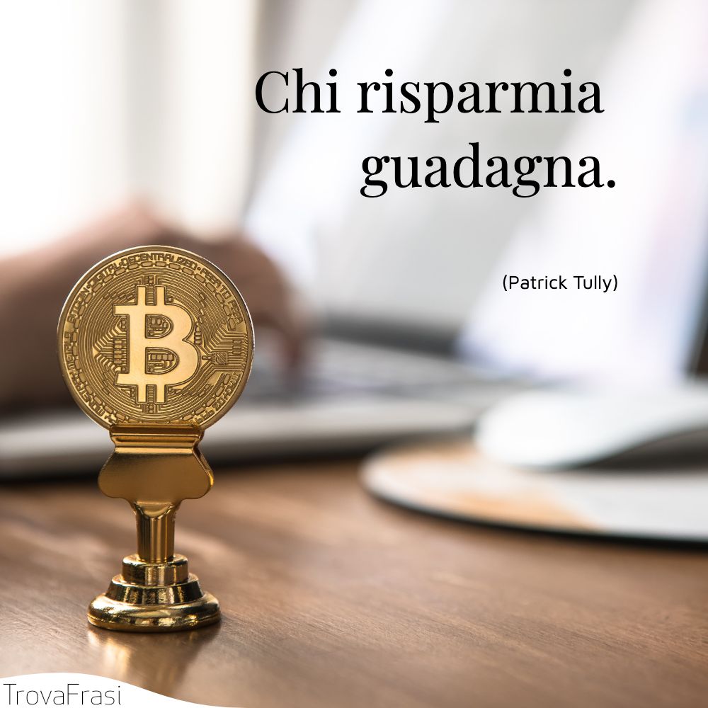 Chi risparmia guadagna.