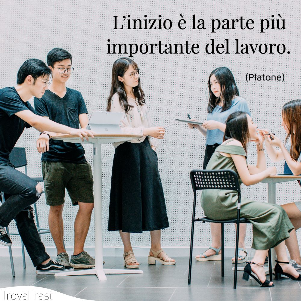L’inizio è la parte più importante del lavoro.