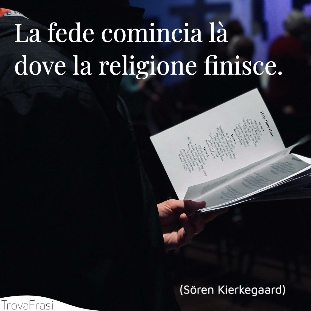 La fede comincia là dove la religione finisce.
