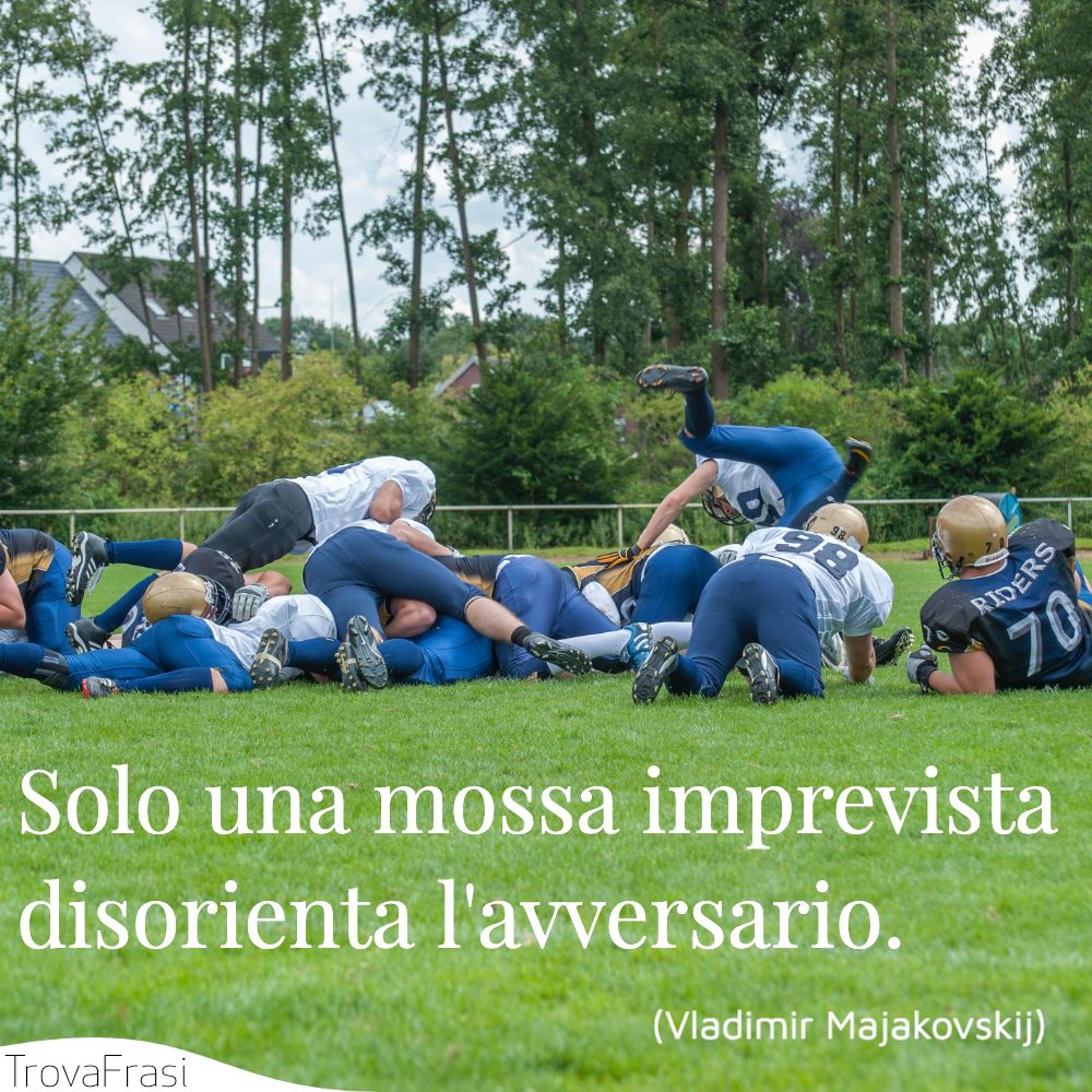 Solo una mossa imprevista disorienta l'avversario.