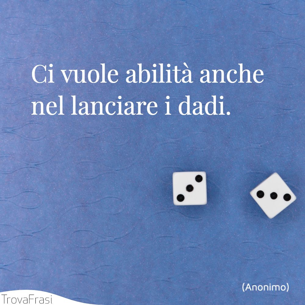 Ci vuole abilità anche nel lanciare i dadi.