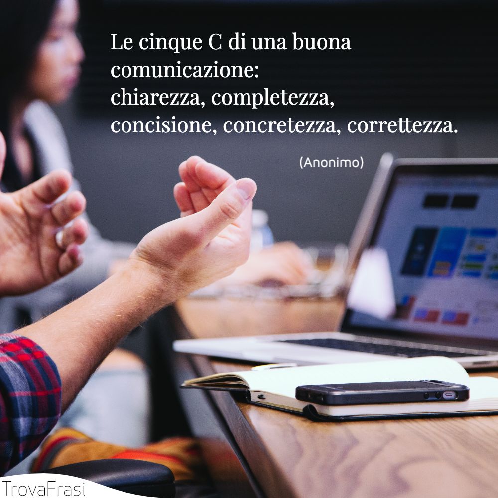 Le cinque C di una buona comunicazione: chiarezza, completezza, concisione, concretezza, correttezza.