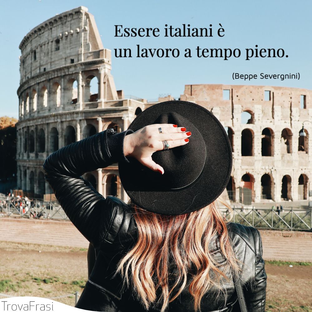 Essere italiani è un lavoro a tempo pieno.