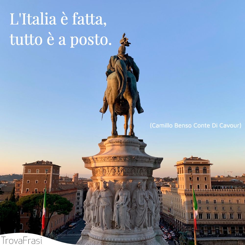 L'Italia è fatta, tutto è a posto.