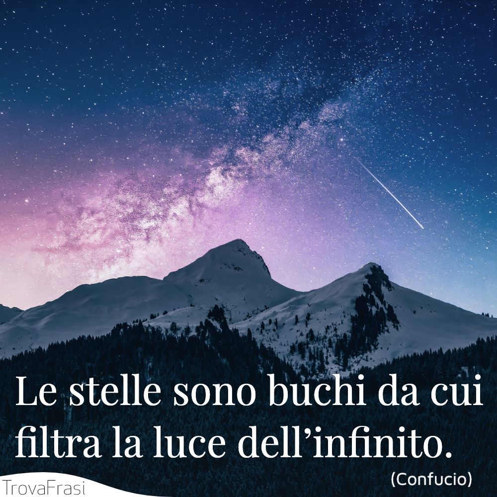 Le stelle sono buchi da cui filtra la luce dell’infinito.