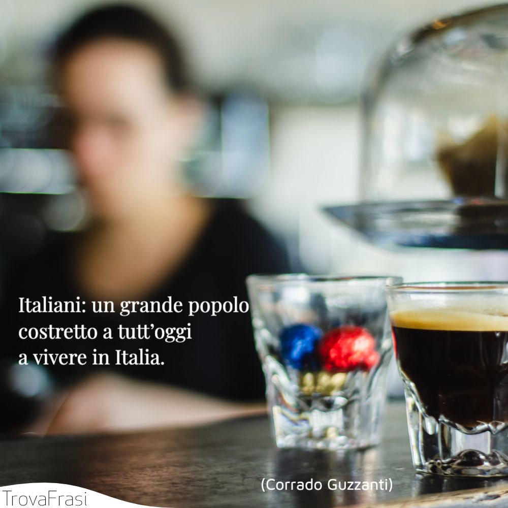 Italiani: un grande popolo costretto a tutt’oggi a vivere in Italia.