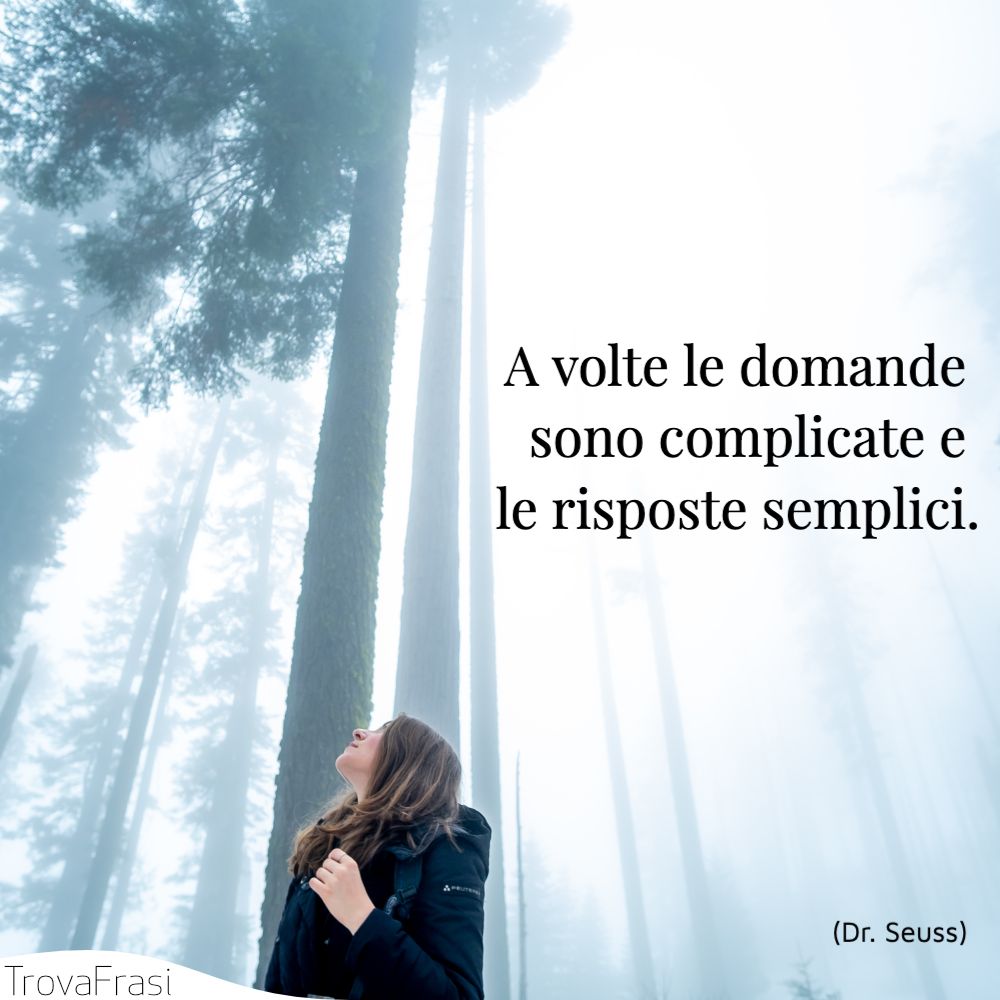 A volte le domande sono complicate e le risposte semplici.