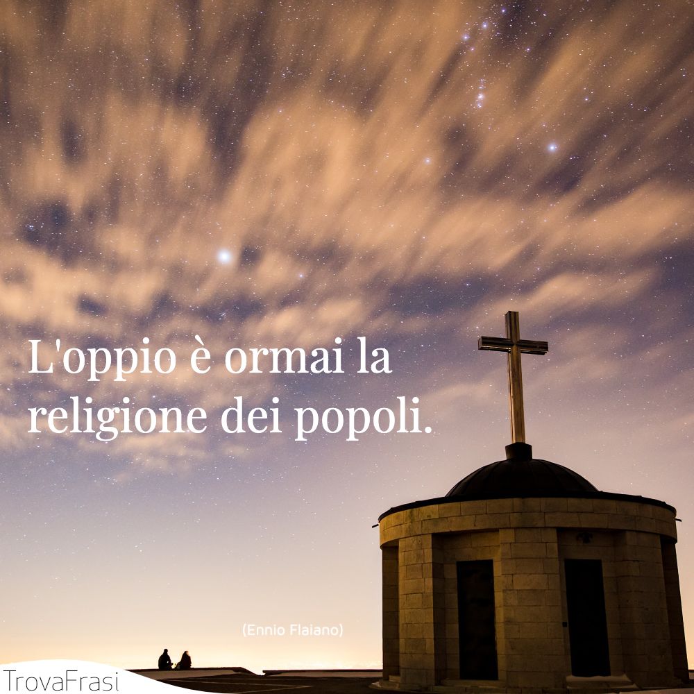 L'oppio è ormai la religione dei popoli.