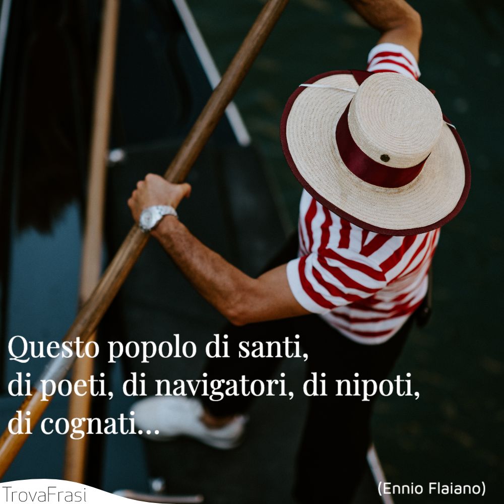 Questo popolo di santi, di poeti, di navigatori, di nipoti, di cognati…