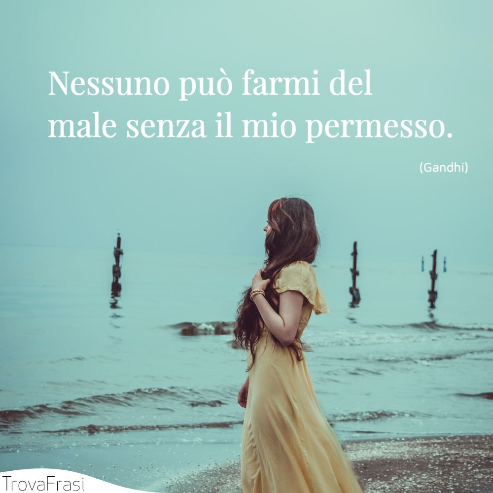 Nessuno può farmi del male senza il mio permesso.