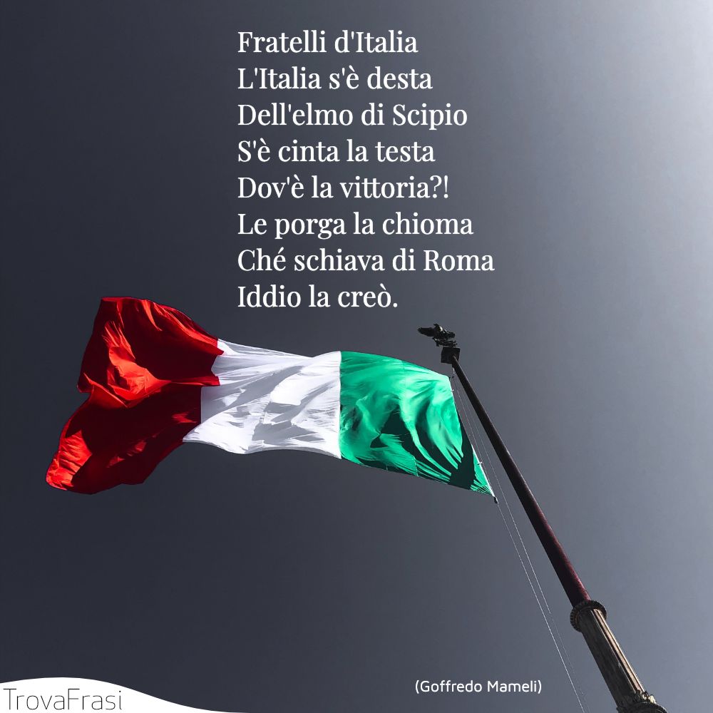 Fratelli d'Italia | L'Italia s'è desta | Dell'elmo di Scipio | S'è cinta la testa | Dov'è la vittoria?! | Le porga la chioma | Ché schiava di Roma | Iddio la creò.