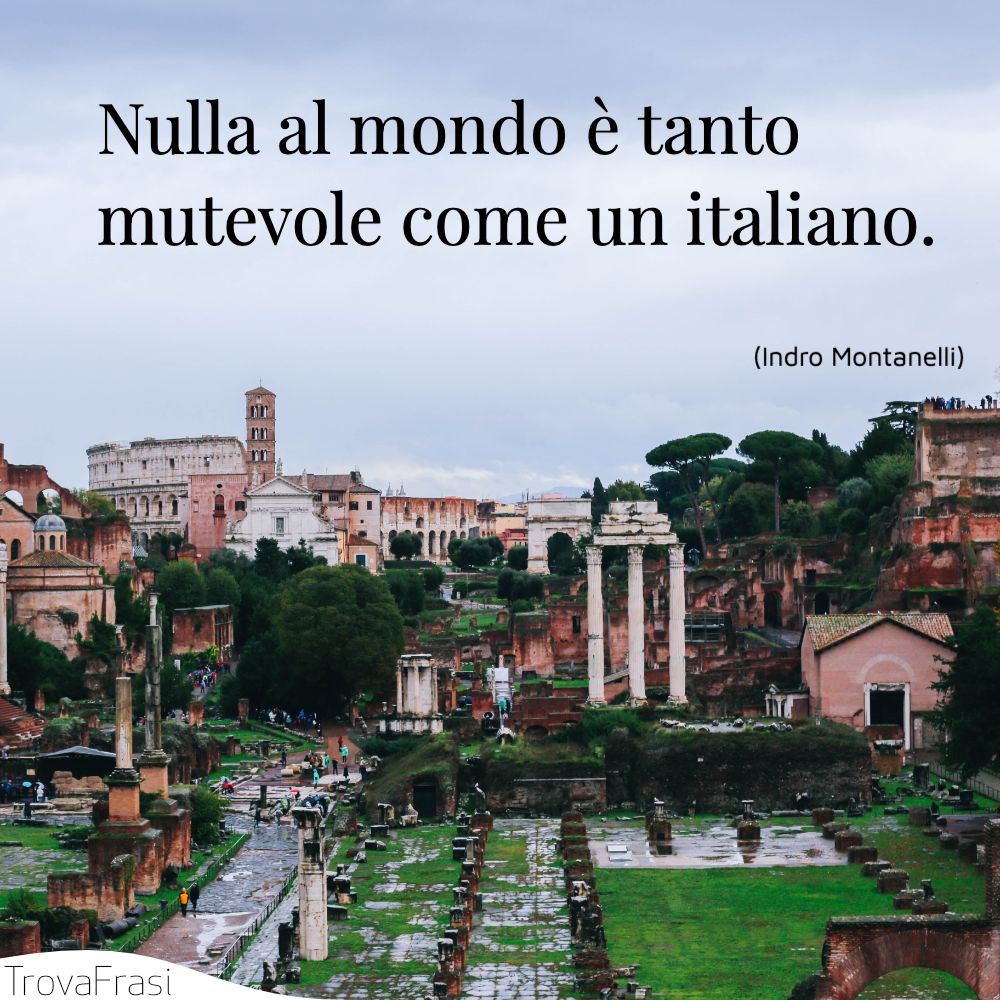 Nulla al mondo è tanto mutevole come un italiano.