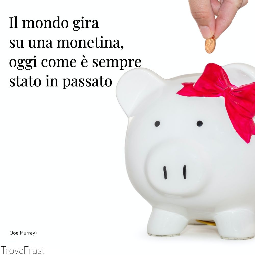 Il mondo gira su una monetina, oggi come è sempre stato in passato