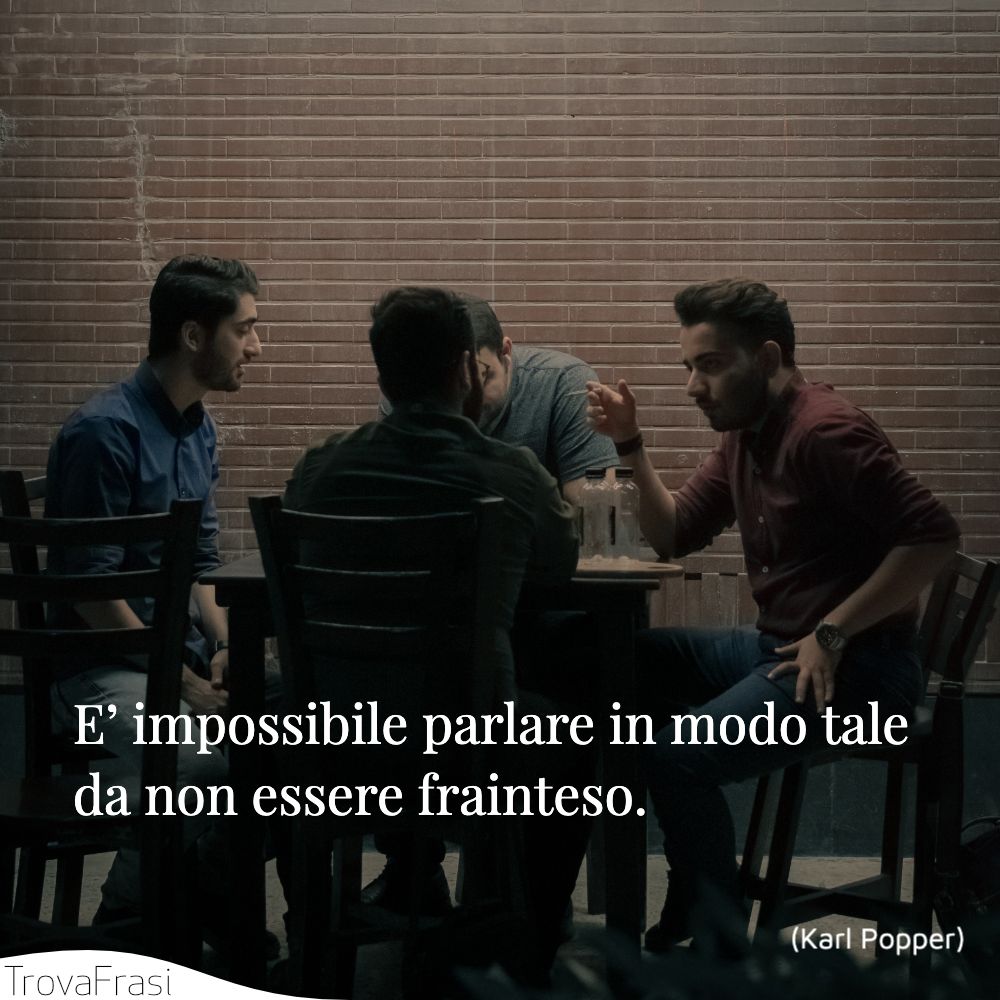 E’ impossibile parlare in modo tale da non essere frainteso.