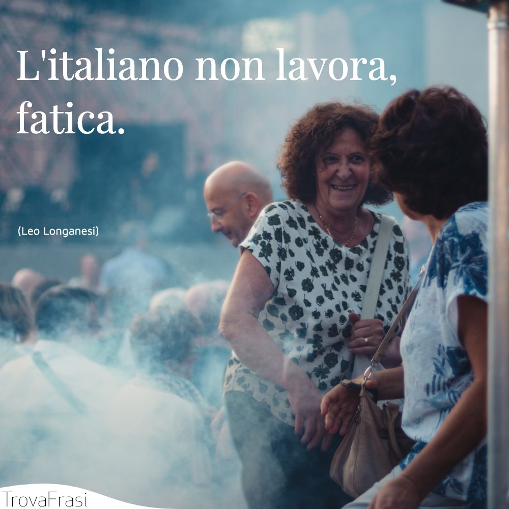 L'italiano non lavora, fatica.