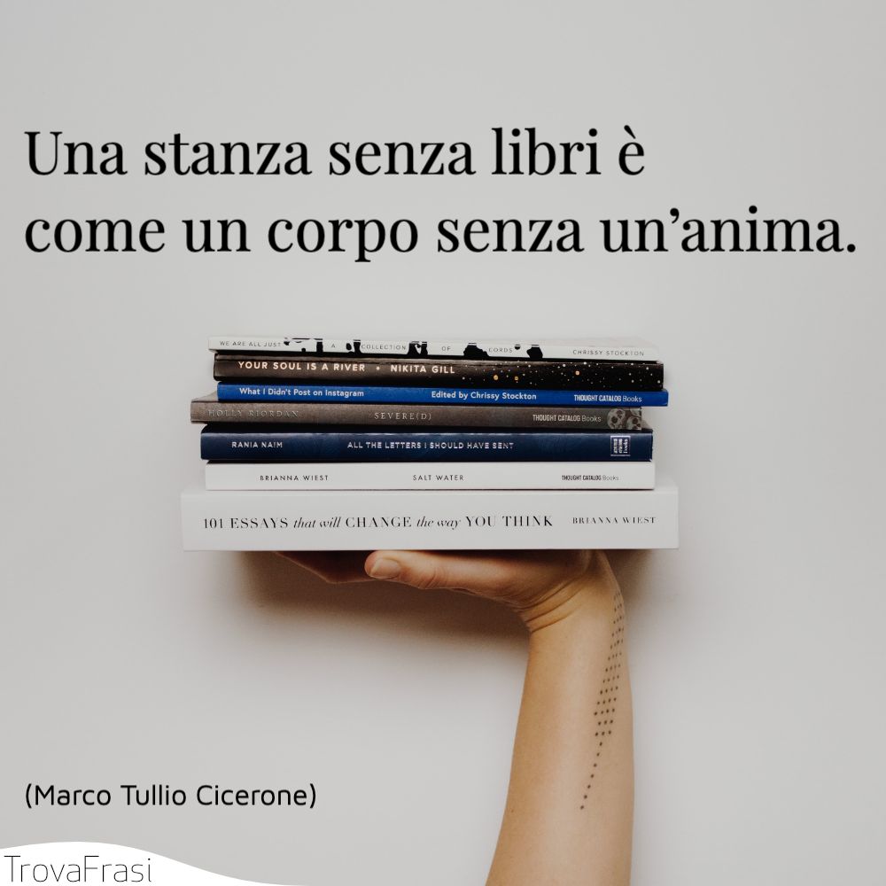 Una stanza senza libri è come un corpo senza un’anima.