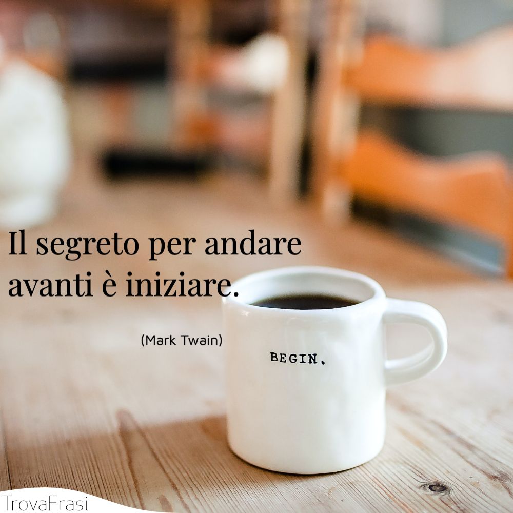 Il segreto per andare avanti è iniziare.