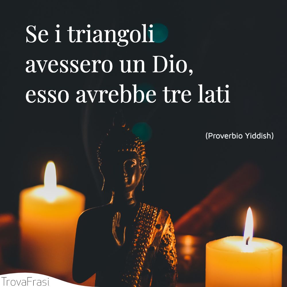 Se i triangoli avessero un Dio, esso avrebbe tre lati